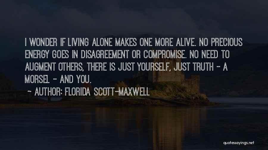 Florida Scott-Maxwell Quotes: I Wonder If Living Alone Makes One More Alive. No Precious Energy Goes In Disagreement Or Compromise. No Need To