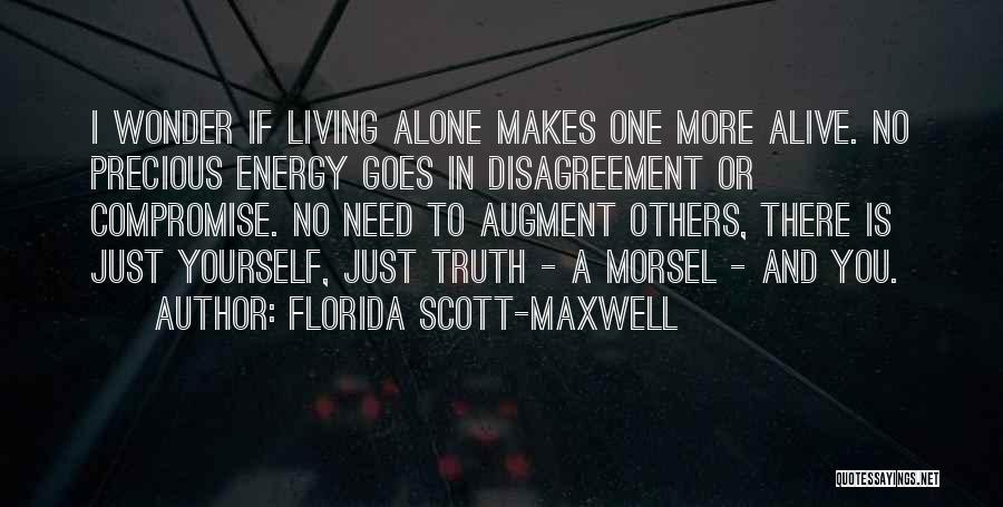 Florida Scott-Maxwell Quotes: I Wonder If Living Alone Makes One More Alive. No Precious Energy Goes In Disagreement Or Compromise. No Need To