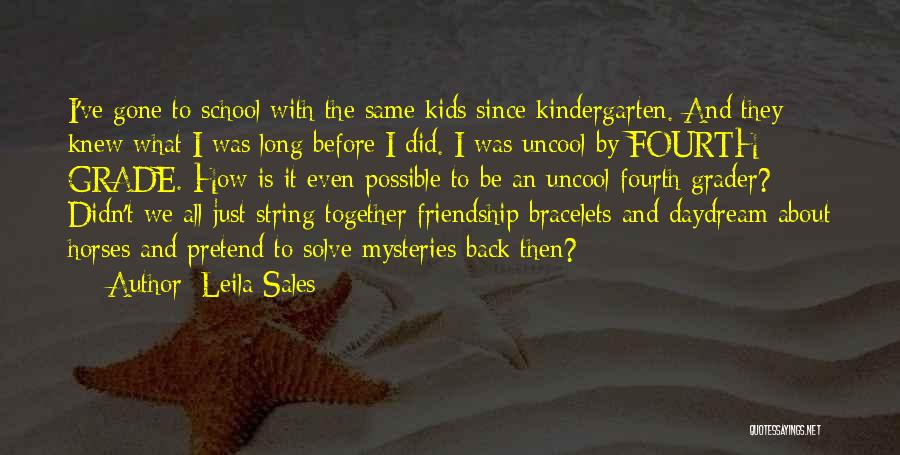 Leila Sales Quotes: I've Gone To School With The Same Kids Since Kindergarten. And They Knew What I Was Long Before I Did.