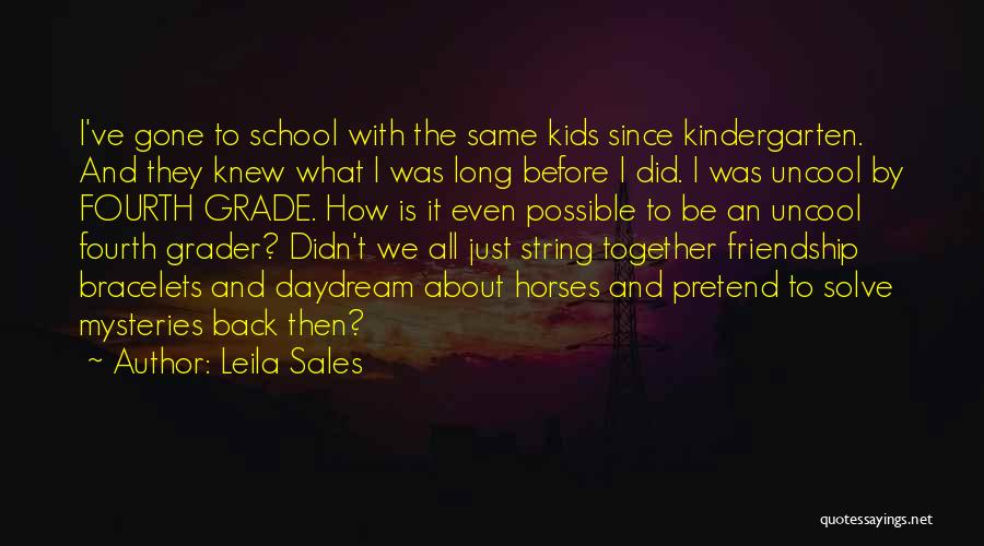 Leila Sales Quotes: I've Gone To School With The Same Kids Since Kindergarten. And They Knew What I Was Long Before I Did.