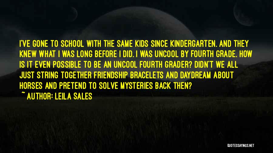 Leila Sales Quotes: I've Gone To School With The Same Kids Since Kindergarten. And They Knew What I Was Long Before I Did.