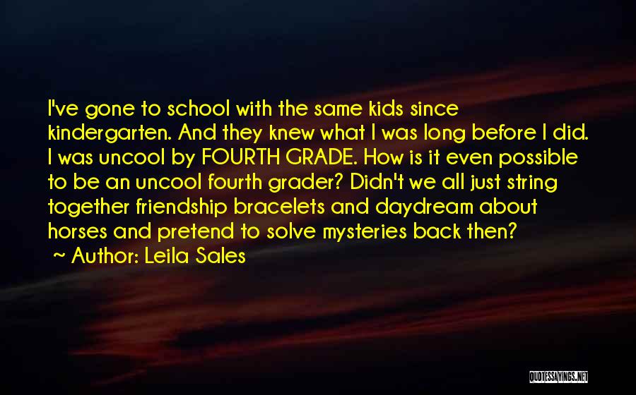 Leila Sales Quotes: I've Gone To School With The Same Kids Since Kindergarten. And They Knew What I Was Long Before I Did.