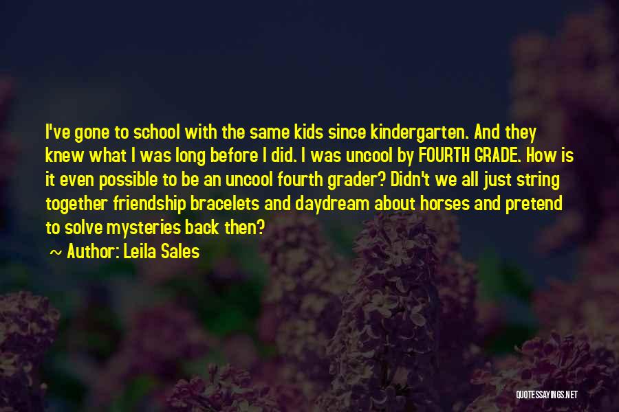 Leila Sales Quotes: I've Gone To School With The Same Kids Since Kindergarten. And They Knew What I Was Long Before I Did.
