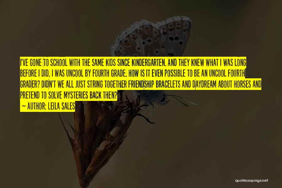 Leila Sales Quotes: I've Gone To School With The Same Kids Since Kindergarten. And They Knew What I Was Long Before I Did.