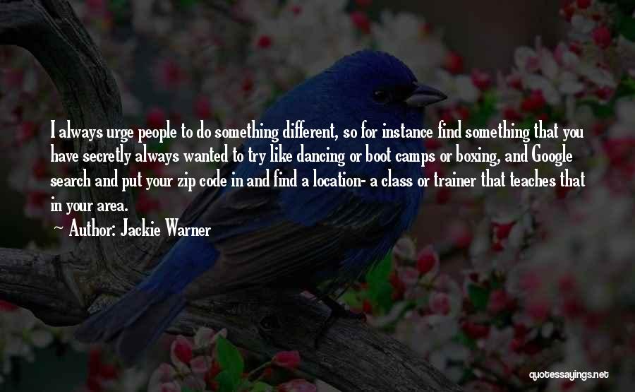 Jackie Warner Quotes: I Always Urge People To Do Something Different, So For Instance Find Something That You Have Secretly Always Wanted To