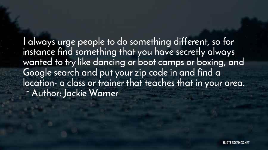 Jackie Warner Quotes: I Always Urge People To Do Something Different, So For Instance Find Something That You Have Secretly Always Wanted To