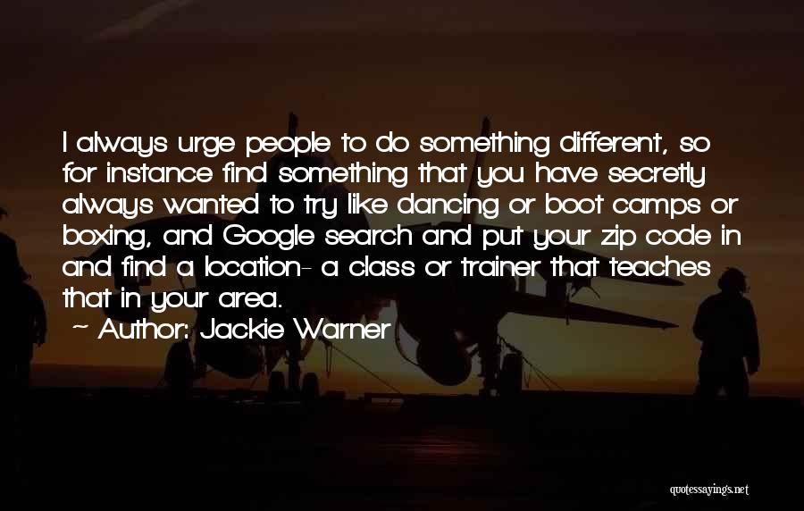 Jackie Warner Quotes: I Always Urge People To Do Something Different, So For Instance Find Something That You Have Secretly Always Wanted To