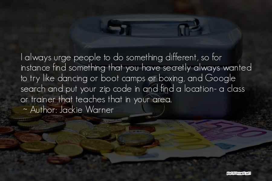 Jackie Warner Quotes: I Always Urge People To Do Something Different, So For Instance Find Something That You Have Secretly Always Wanted To