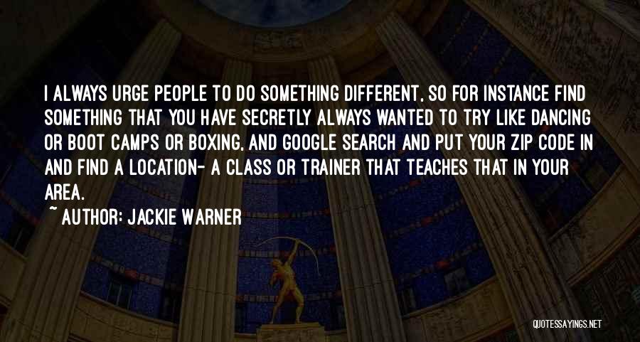 Jackie Warner Quotes: I Always Urge People To Do Something Different, So For Instance Find Something That You Have Secretly Always Wanted To