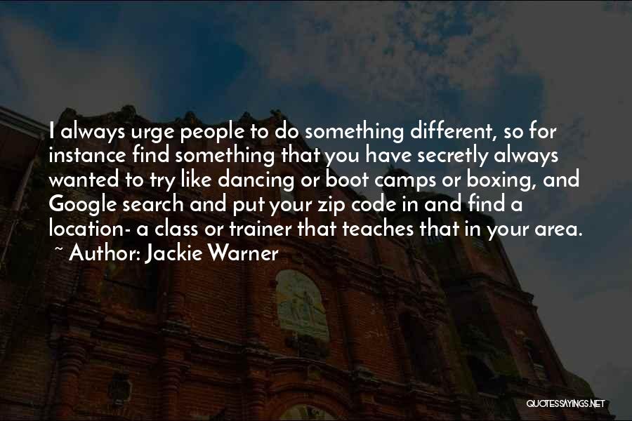 Jackie Warner Quotes: I Always Urge People To Do Something Different, So For Instance Find Something That You Have Secretly Always Wanted To