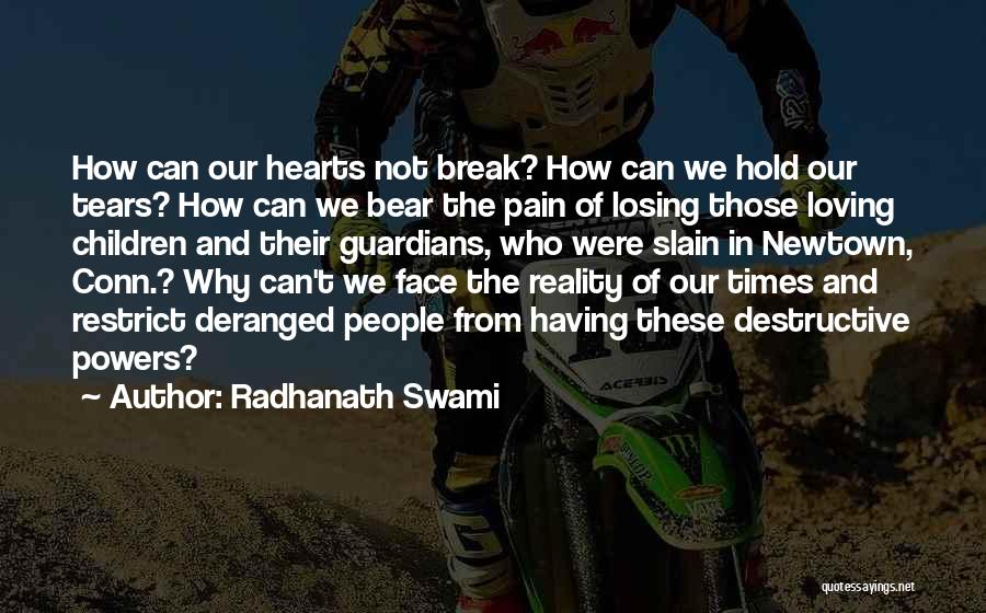 Radhanath Swami Quotes: How Can Our Hearts Not Break? How Can We Hold Our Tears? How Can We Bear The Pain Of Losing