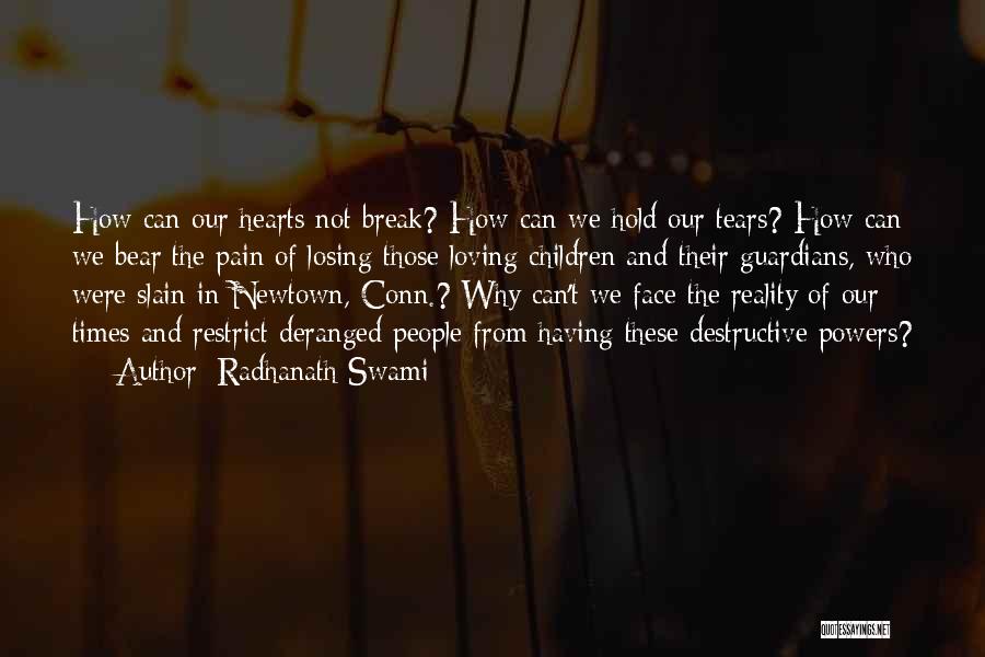 Radhanath Swami Quotes: How Can Our Hearts Not Break? How Can We Hold Our Tears? How Can We Bear The Pain Of Losing