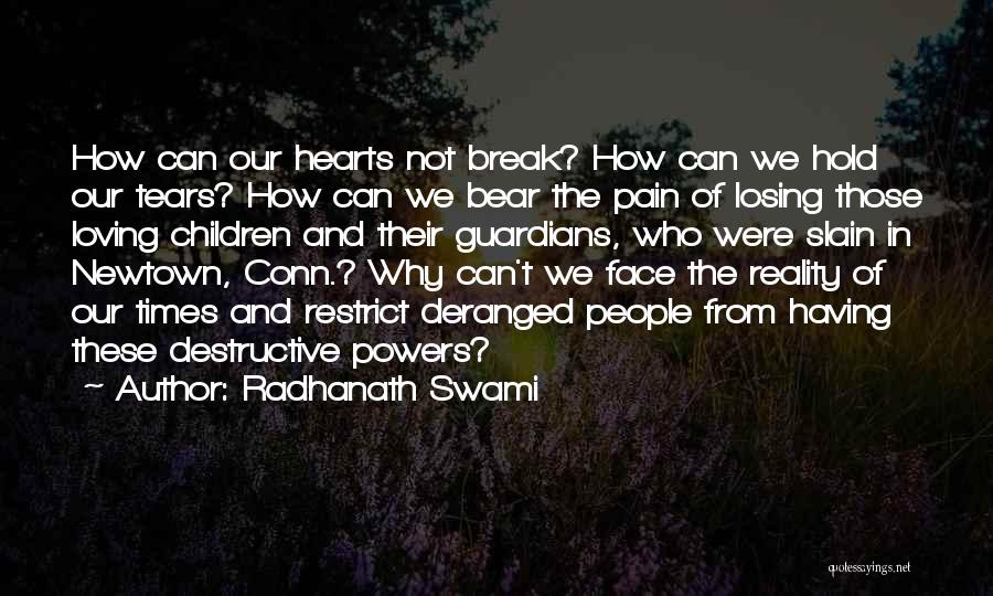 Radhanath Swami Quotes: How Can Our Hearts Not Break? How Can We Hold Our Tears? How Can We Bear The Pain Of Losing