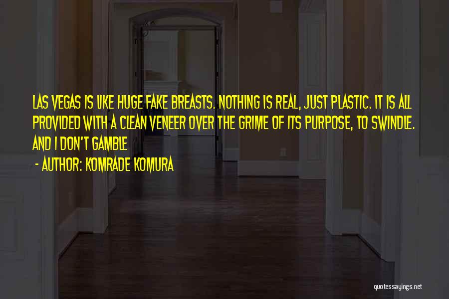 Komrade Komura Quotes: Las Vegas Is Like Huge Fake Breasts. Nothing Is Real, Just Plastic. It Is All Provided With A Clean Veneer