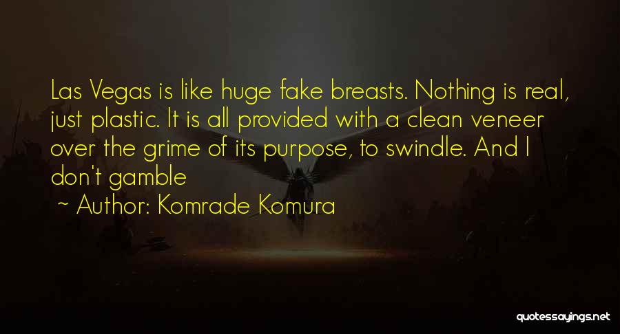 Komrade Komura Quotes: Las Vegas Is Like Huge Fake Breasts. Nothing Is Real, Just Plastic. It Is All Provided With A Clean Veneer