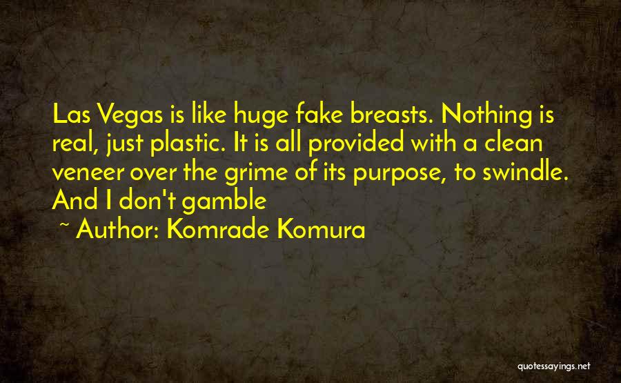 Komrade Komura Quotes: Las Vegas Is Like Huge Fake Breasts. Nothing Is Real, Just Plastic. It Is All Provided With A Clean Veneer