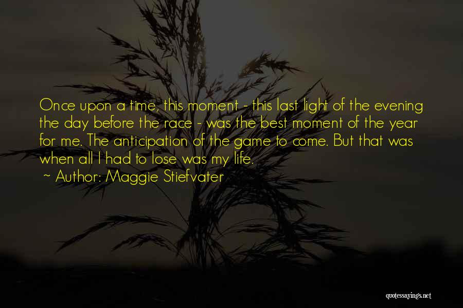 Maggie Stiefvater Quotes: Once Upon A Time, This Moment - This Last Light Of The Evening The Day Before The Race - Was