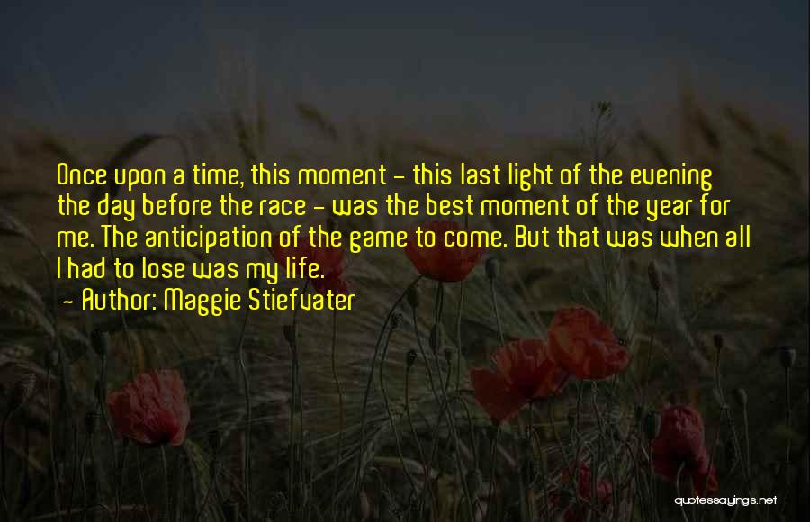 Maggie Stiefvater Quotes: Once Upon A Time, This Moment - This Last Light Of The Evening The Day Before The Race - Was