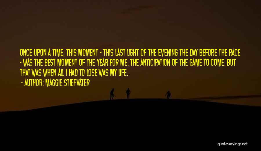 Maggie Stiefvater Quotes: Once Upon A Time, This Moment - This Last Light Of The Evening The Day Before The Race - Was