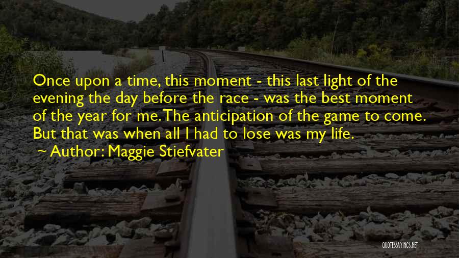 Maggie Stiefvater Quotes: Once Upon A Time, This Moment - This Last Light Of The Evening The Day Before The Race - Was