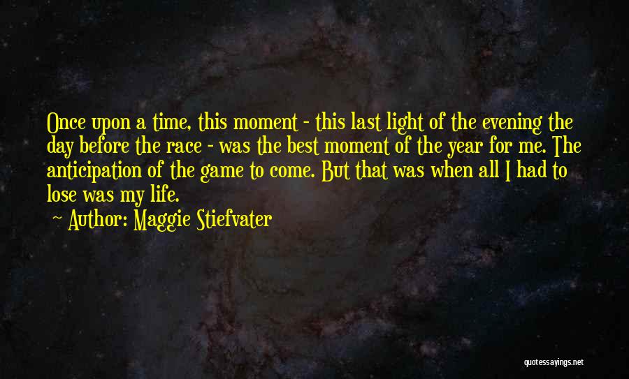 Maggie Stiefvater Quotes: Once Upon A Time, This Moment - This Last Light Of The Evening The Day Before The Race - Was