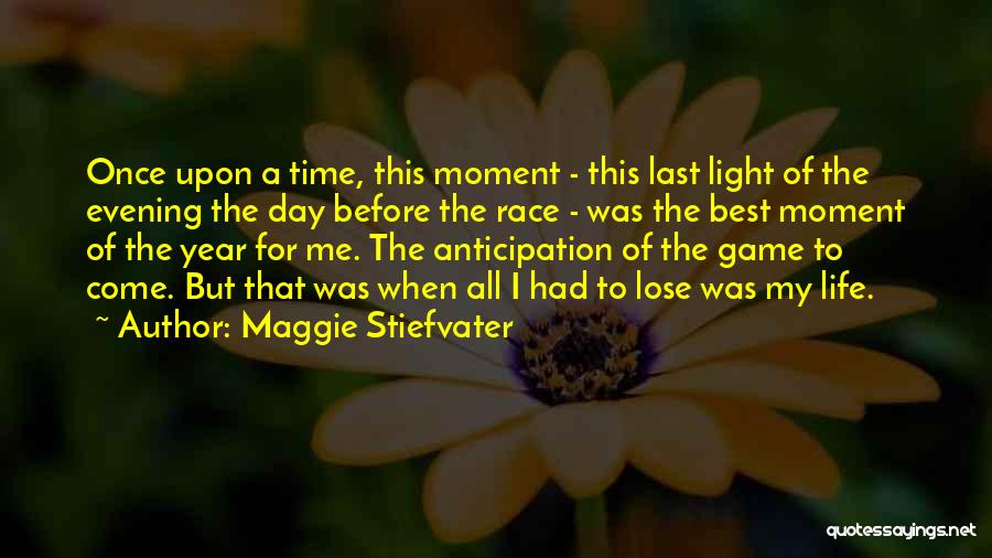 Maggie Stiefvater Quotes: Once Upon A Time, This Moment - This Last Light Of The Evening The Day Before The Race - Was