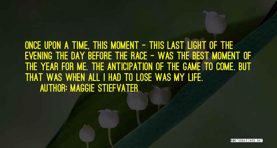 Maggie Stiefvater Quotes: Once Upon A Time, This Moment - This Last Light Of The Evening The Day Before The Race - Was