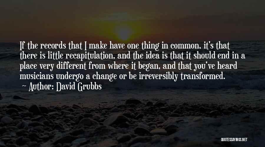 David Grubbs Quotes: If The Records That I Make Have One Thing In Common, It's That There Is Little Recapitulation, And The Idea