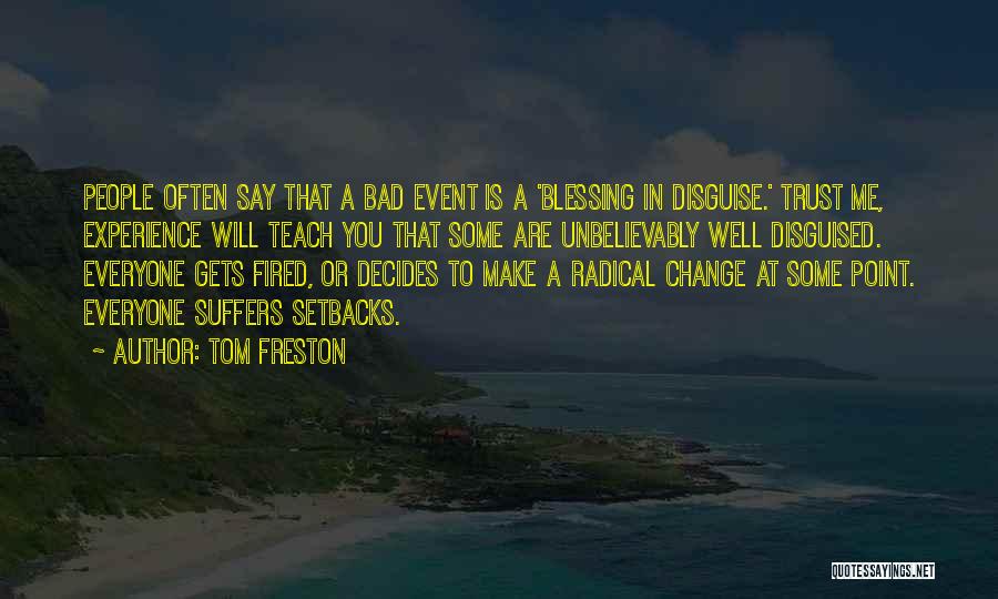 Tom Freston Quotes: People Often Say That A Bad Event Is A 'blessing In Disguise.' Trust Me, Experience Will Teach You That Some