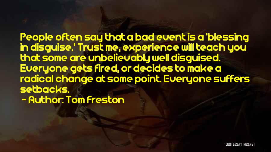 Tom Freston Quotes: People Often Say That A Bad Event Is A 'blessing In Disguise.' Trust Me, Experience Will Teach You That Some