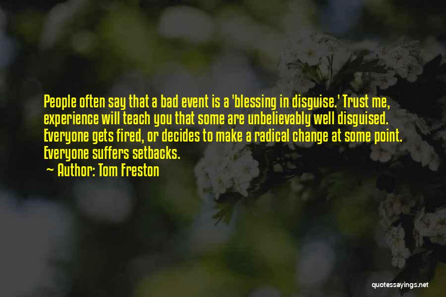 Tom Freston Quotes: People Often Say That A Bad Event Is A 'blessing In Disguise.' Trust Me, Experience Will Teach You That Some