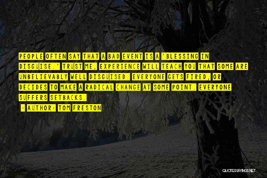 Tom Freston Quotes: People Often Say That A Bad Event Is A 'blessing In Disguise.' Trust Me, Experience Will Teach You That Some