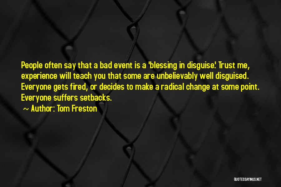 Tom Freston Quotes: People Often Say That A Bad Event Is A 'blessing In Disguise.' Trust Me, Experience Will Teach You That Some