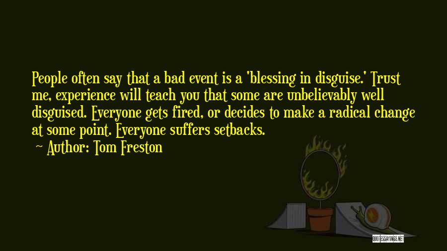 Tom Freston Quotes: People Often Say That A Bad Event Is A 'blessing In Disguise.' Trust Me, Experience Will Teach You That Some