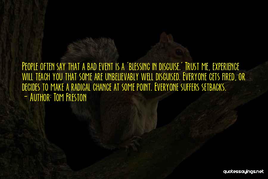 Tom Freston Quotes: People Often Say That A Bad Event Is A 'blessing In Disguise.' Trust Me, Experience Will Teach You That Some