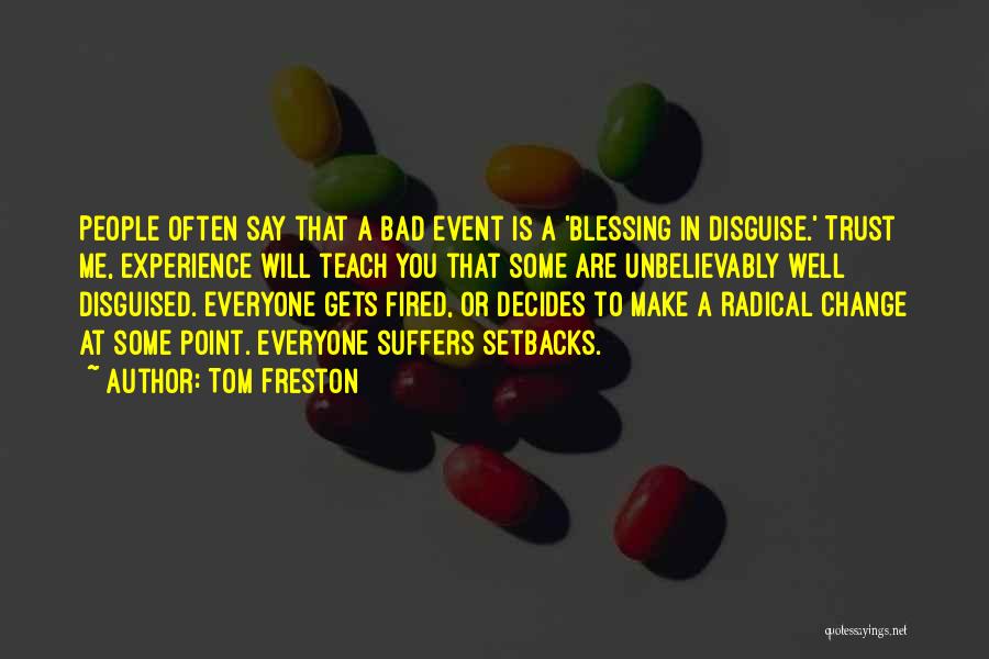 Tom Freston Quotes: People Often Say That A Bad Event Is A 'blessing In Disguise.' Trust Me, Experience Will Teach You That Some