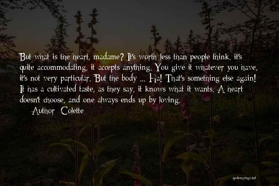 Colette Quotes: But What Is The Heart, Madame? It's Worth Less Than People Think. It's Quite Accommodating, It Accepts Anything. You Give
