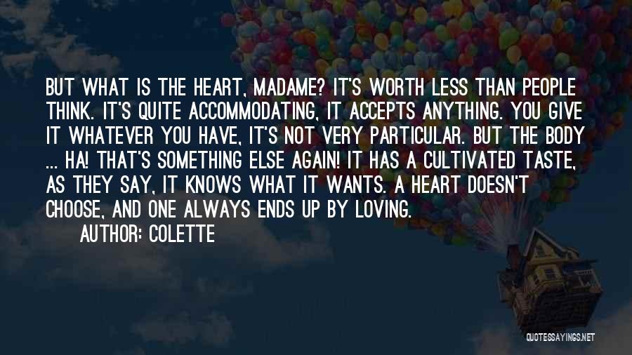 Colette Quotes: But What Is The Heart, Madame? It's Worth Less Than People Think. It's Quite Accommodating, It Accepts Anything. You Give