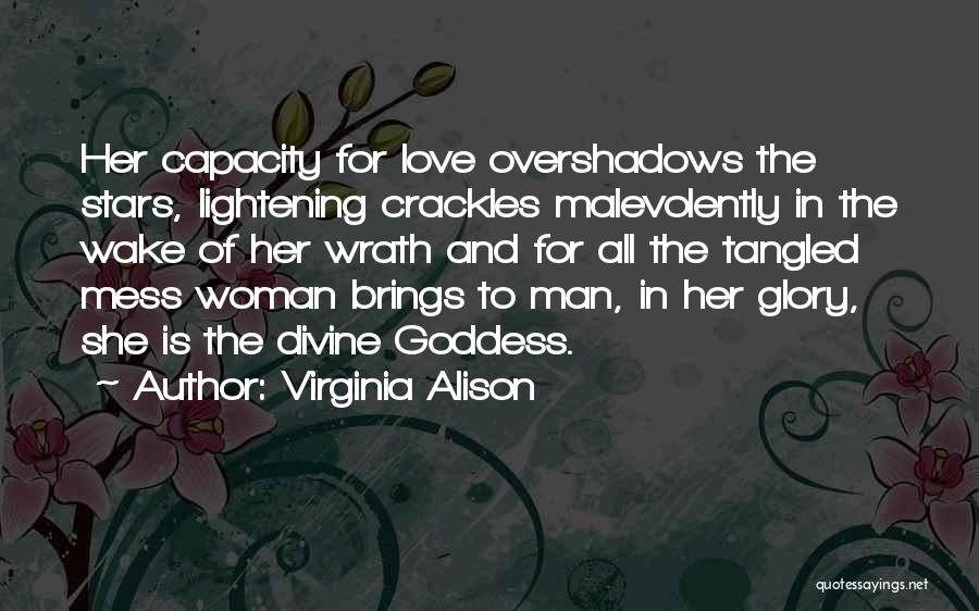 Virginia Alison Quotes: Her Capacity For Love Overshadows The Stars, Lightening Crackles Malevolently In The Wake Of Her Wrath And For All The