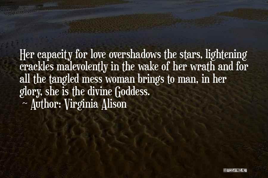 Virginia Alison Quotes: Her Capacity For Love Overshadows The Stars, Lightening Crackles Malevolently In The Wake Of Her Wrath And For All The