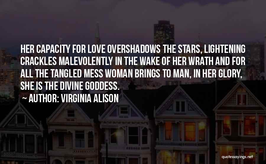Virginia Alison Quotes: Her Capacity For Love Overshadows The Stars, Lightening Crackles Malevolently In The Wake Of Her Wrath And For All The
