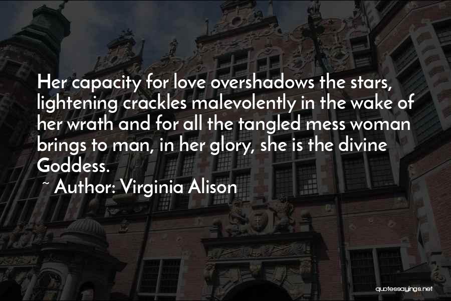Virginia Alison Quotes: Her Capacity For Love Overshadows The Stars, Lightening Crackles Malevolently In The Wake Of Her Wrath And For All The