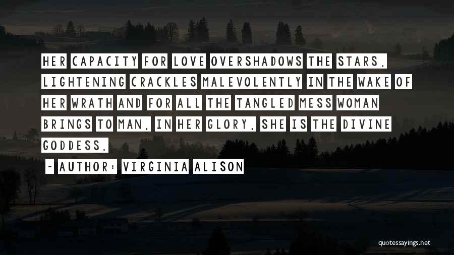 Virginia Alison Quotes: Her Capacity For Love Overshadows The Stars, Lightening Crackles Malevolently In The Wake Of Her Wrath And For All The
