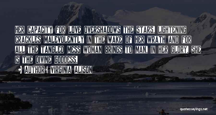 Virginia Alison Quotes: Her Capacity For Love Overshadows The Stars, Lightening Crackles Malevolently In The Wake Of Her Wrath And For All The
