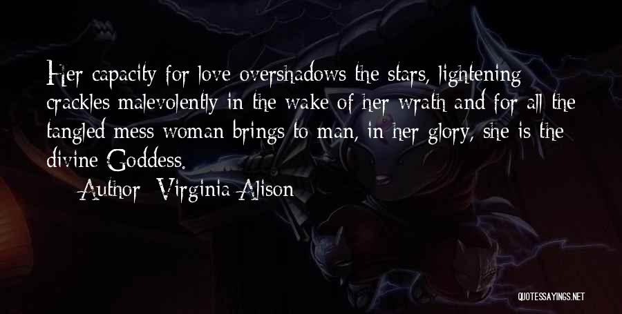 Virginia Alison Quotes: Her Capacity For Love Overshadows The Stars, Lightening Crackles Malevolently In The Wake Of Her Wrath And For All The