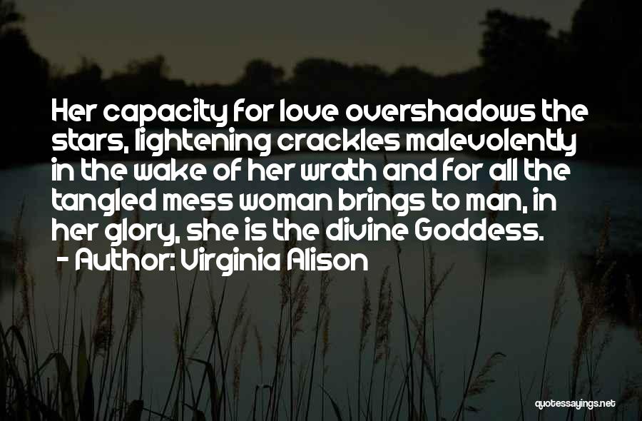Virginia Alison Quotes: Her Capacity For Love Overshadows The Stars, Lightening Crackles Malevolently In The Wake Of Her Wrath And For All The