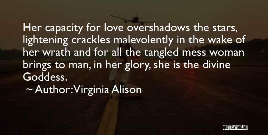 Virginia Alison Quotes: Her Capacity For Love Overshadows The Stars, Lightening Crackles Malevolently In The Wake Of Her Wrath And For All The