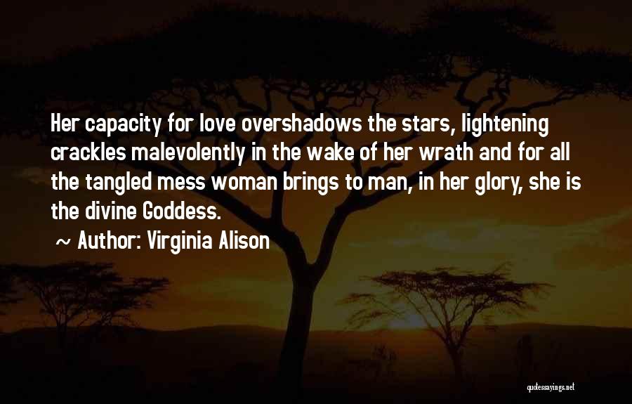 Virginia Alison Quotes: Her Capacity For Love Overshadows The Stars, Lightening Crackles Malevolently In The Wake Of Her Wrath And For All The
