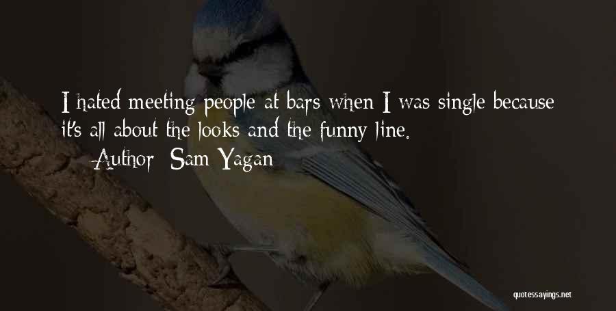 Sam Yagan Quotes: I Hated Meeting People At Bars When I Was Single Because It's All About The Looks And The Funny Line.