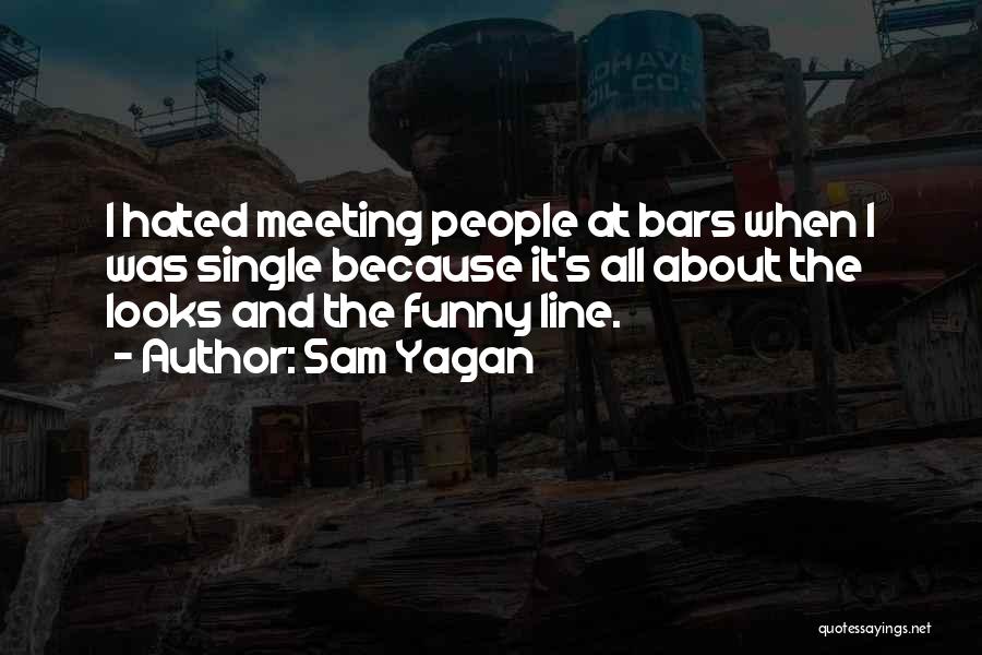 Sam Yagan Quotes: I Hated Meeting People At Bars When I Was Single Because It's All About The Looks And The Funny Line.